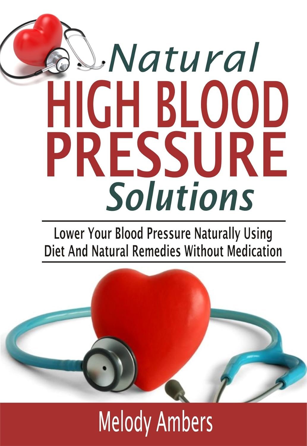 Natural High Blood Pressure Solutions: Lower Your Blood Pressure Naturally Using Diet And Natural Remedies Without Medication     Kindle Edition