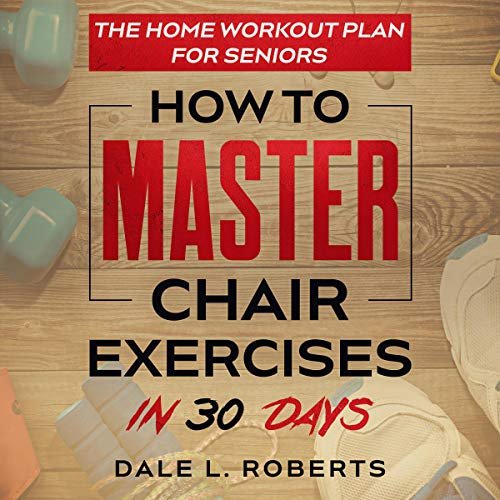 The Home Workout Plan for Seniors: How to Master Chair Exercises in 30 Days                                                                      Audible Audiobook                                     – Unabridged