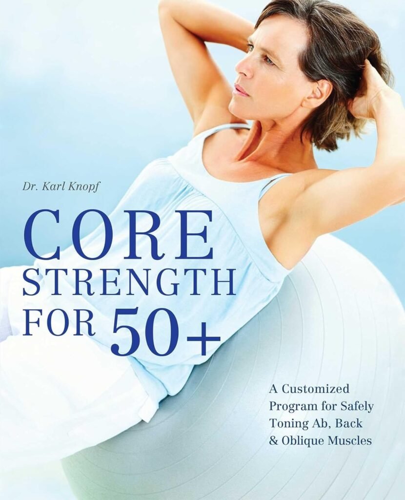 Core Strength for 50+: A Customized Program for Safely Toning Ab, Back, and Oblique Muscles     Paperback – January 31, 2022